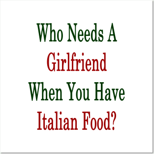 Who Needs A Girlfriend When You Have Italian Food? Posters and Art
